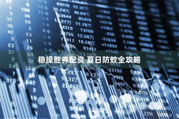 稳操胜券配资 夏日防蚊全攻略
